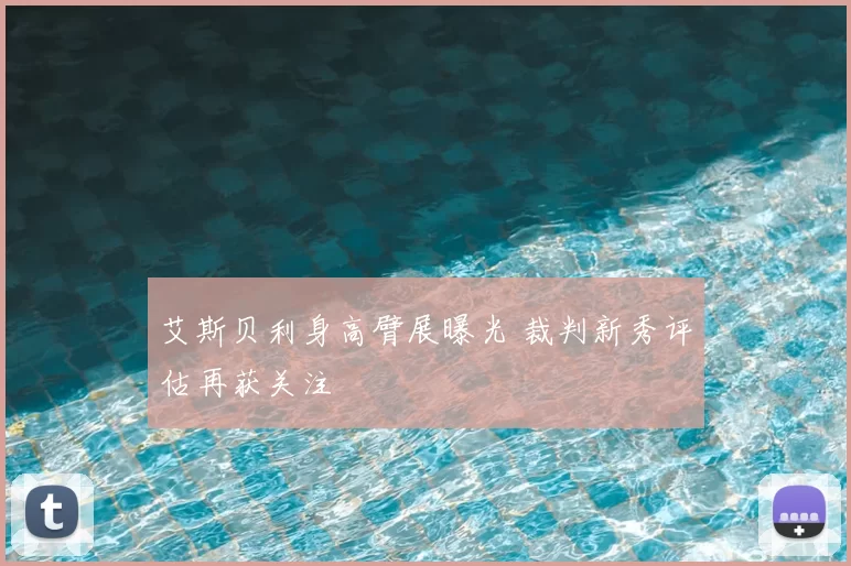 艾斯贝利身高臂展曝光 裁判新秀评估再获关注