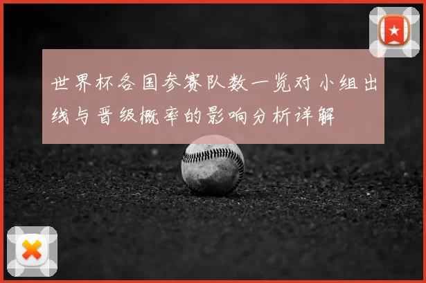 世界杯各国参赛队数一览对小组出线与晋级概率的影响分析详解