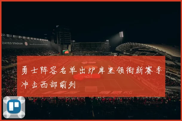 勇士阵容名单出炉库里领衔新赛季冲击西部前列