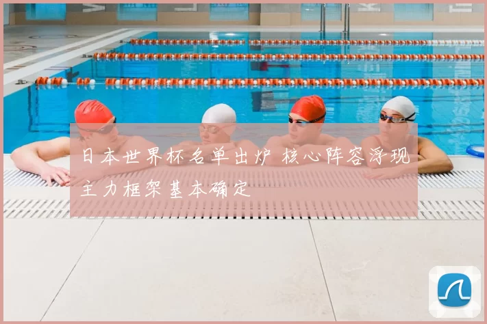 日本世界杯名单出炉 核心阵容浮现主力框架基本确定