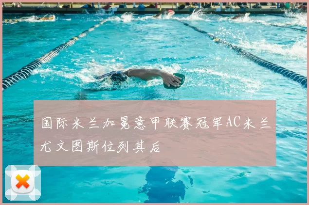 国际米兰加冕意甲联赛冠军AC米兰尤文图斯位列其后